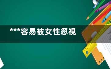 ***容易被女性忽視的***信號 一定要警惕了！,女性***容易的的***